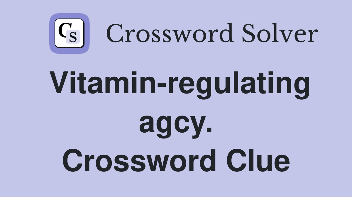 Vitamin-regulating agcy. Crossword Clue