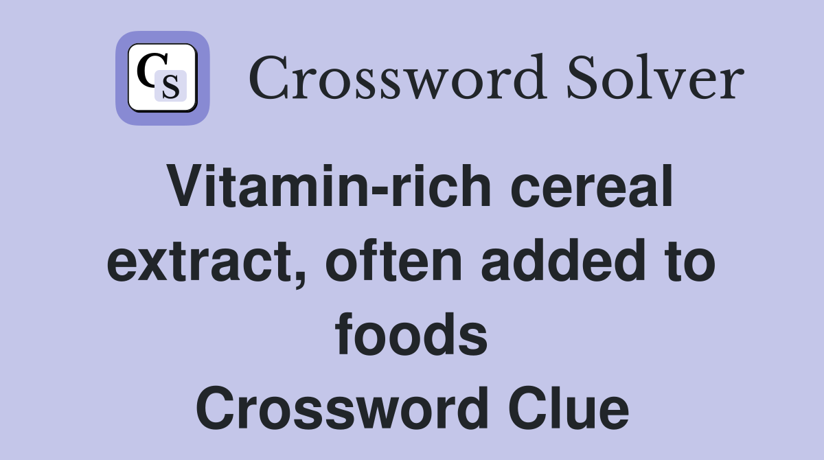 Vitamin-rich cereal extract, often added to foods Crossword Clue