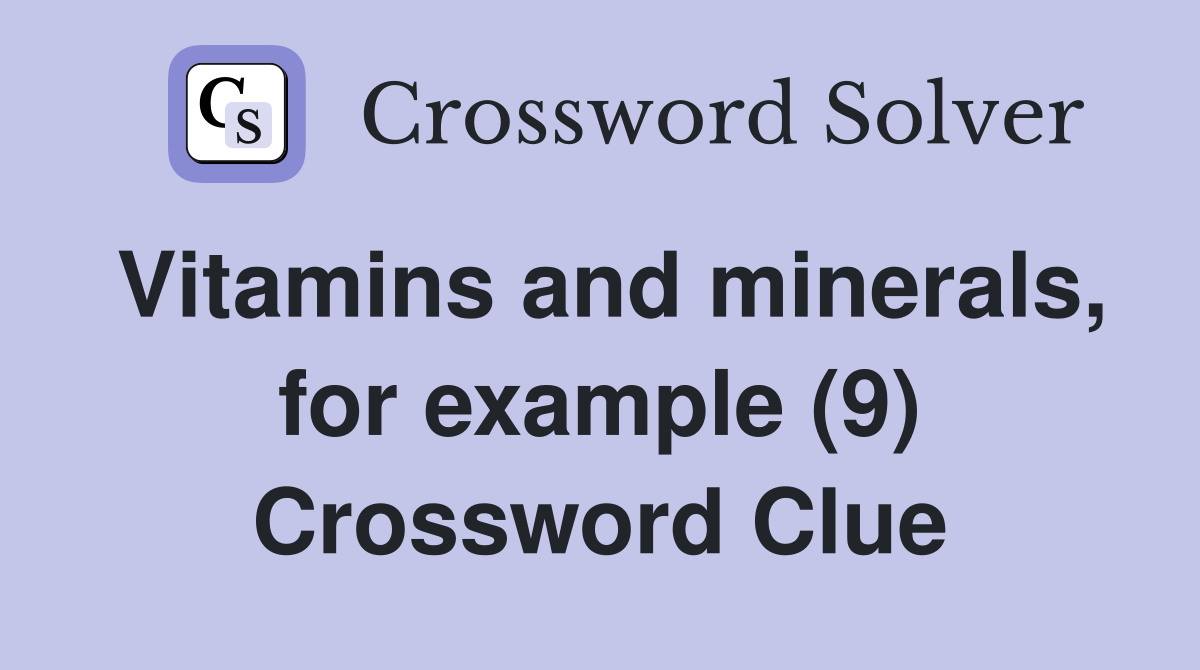 Vitamins and minerals, for example (9) Crossword Clue