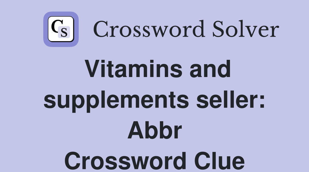 Vitamins and supplements seller: Abbr Crossword Clue
