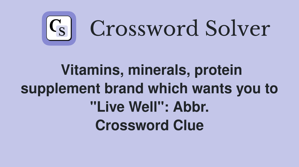Vitamins, minerals, protein supplement brand which wants you to "Live Well": Abbr. Crossword Clue