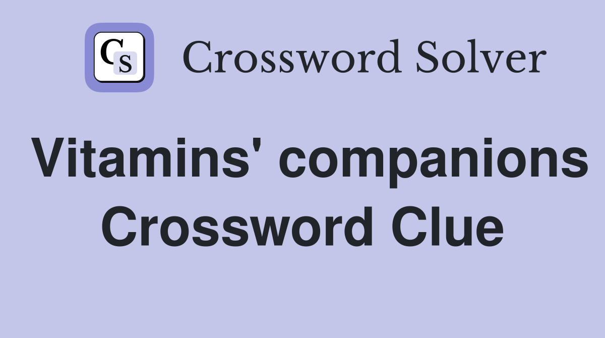 Vitamins' companions Crossword Clue