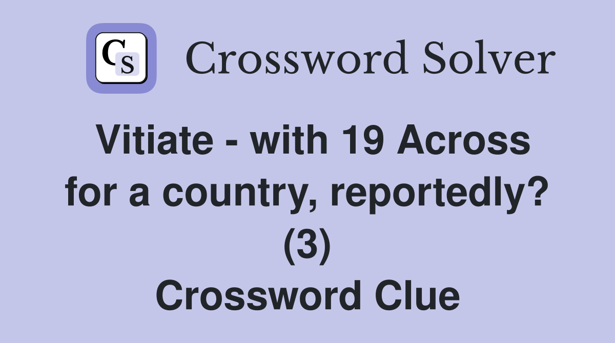 Vitiate - with 19 Across for a country, reportedly? (3) Crossword Clue