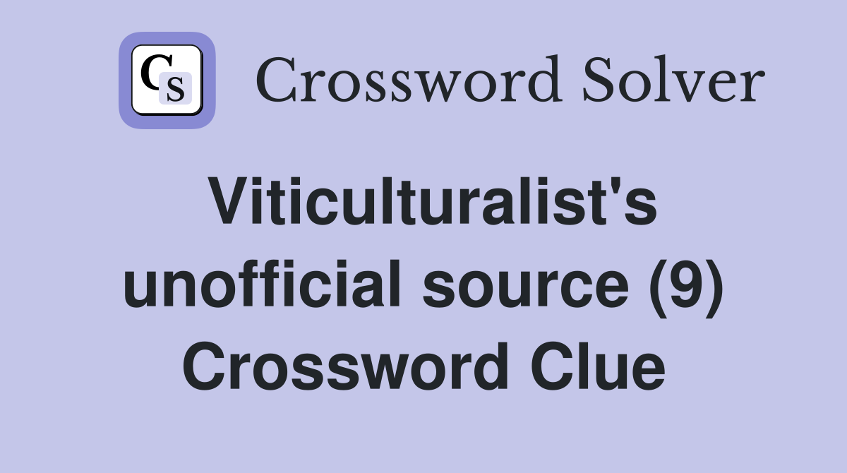 Viticulturalist's unofficial source (9) Crossword Clue