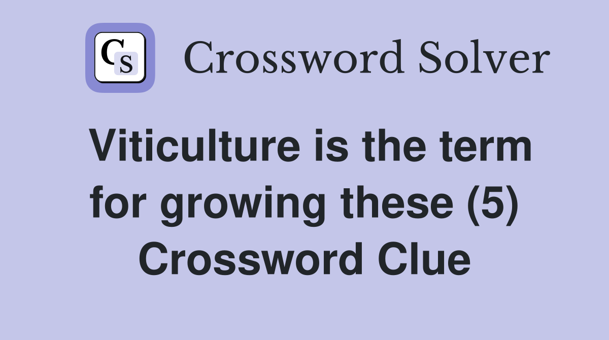 Viticulture is the term for growing these (5) Crossword Clue