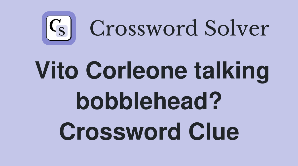 Vito Corleone talking bobblehead? Crossword Clue