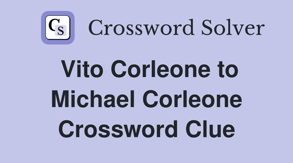 Vito Corleone to Michael Corleone Crossword Clue