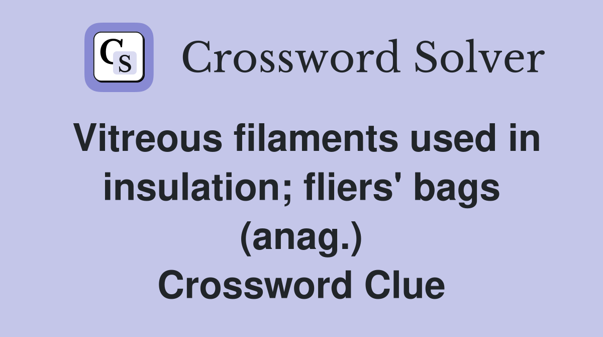 Vitreous filaments used in insulation; fliers' bags (anag.) Crossword Clue