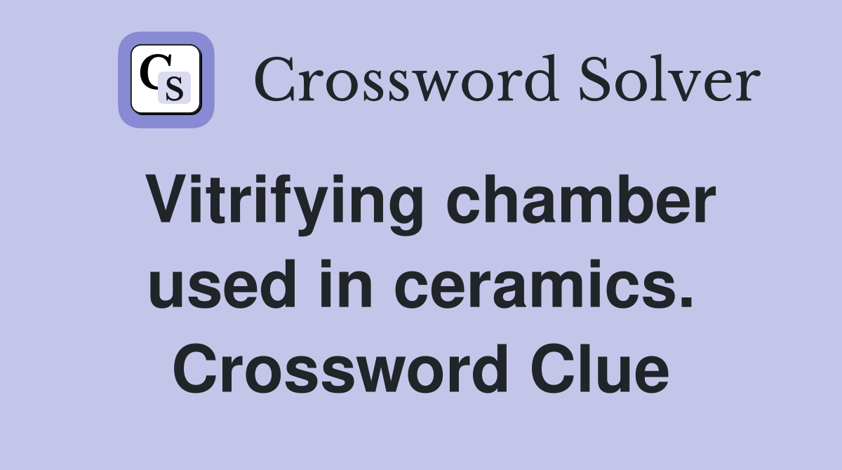 Vitrifying chamber used in ceramics. Crossword Clue