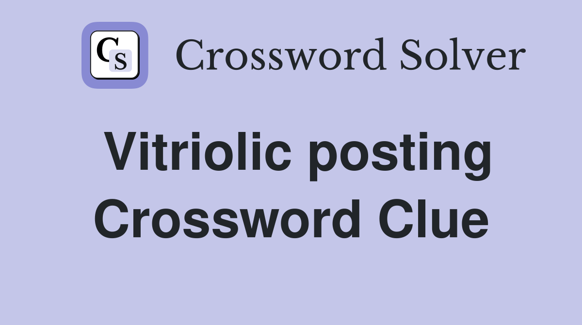 Vitriolic posting Crossword Clue