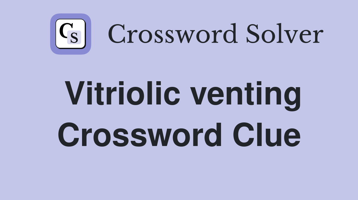 Vitriolic venting Crossword Clue