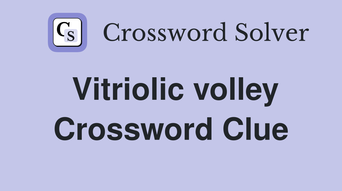 Vitriolic volley Crossword Clue