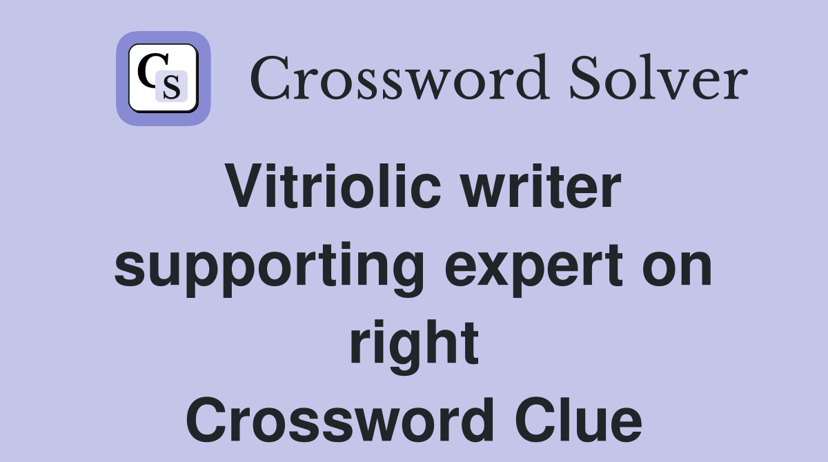 Vitriolic writer supporting expert on right Crossword Clue