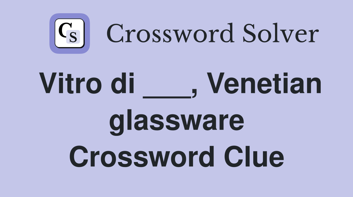 Vitro di ___, Venetian glassware Crossword Clue