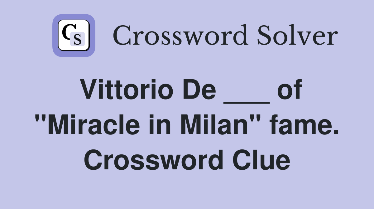 Vittorio De ___ of "Miracle in Milan" fame. Crossword Clue