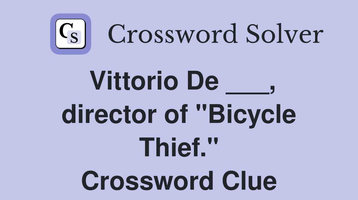 Vittorio De ___, director of "Bicycle Thief." Crossword Clue