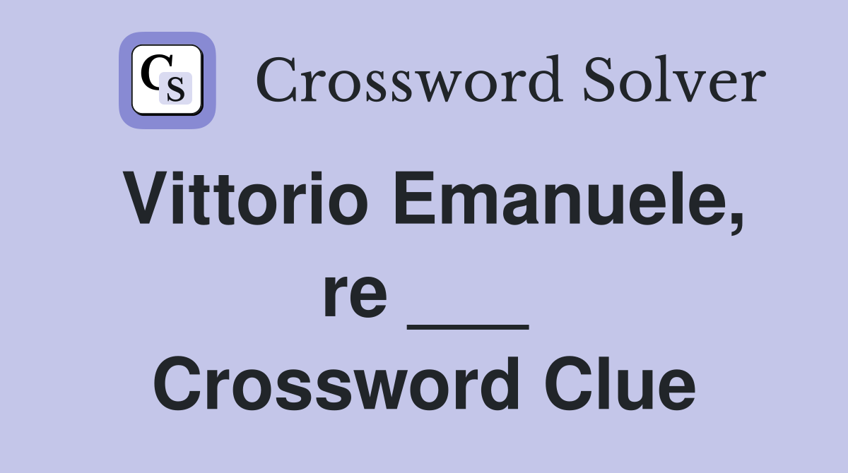 Vittorio Emanuele, re ___ Crossword Clue