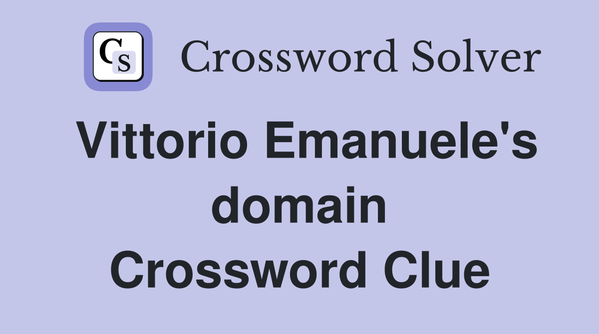 Vittorio Emanuele's domain Crossword Clue
