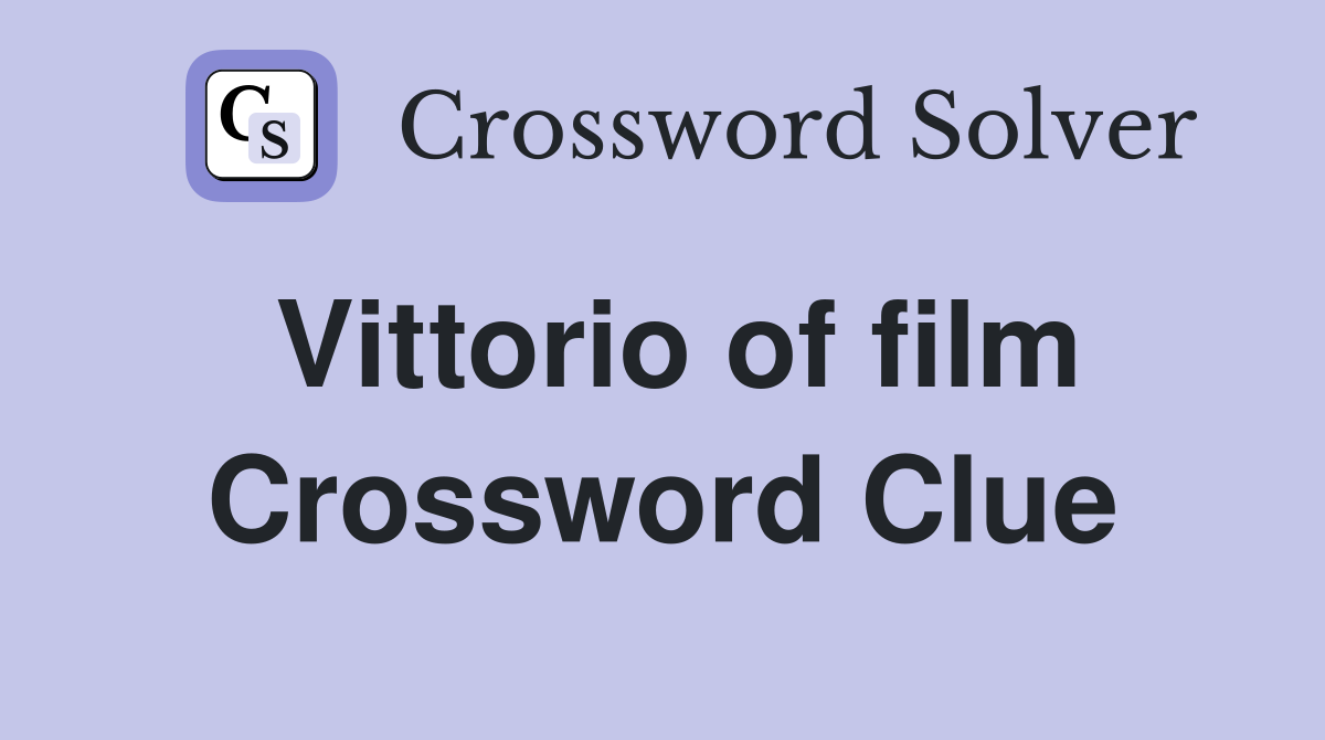 Vittorio of film Crossword Clue