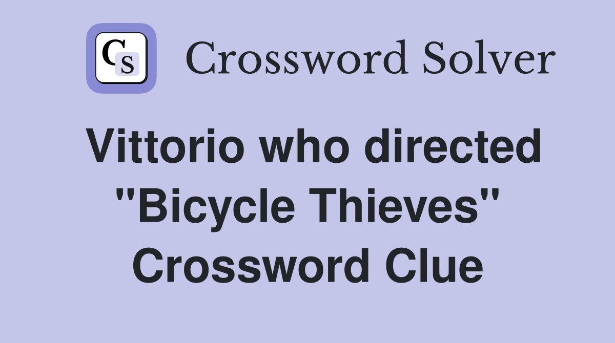 Vittorio who directed "Bicycle Thieves" Crossword Clue