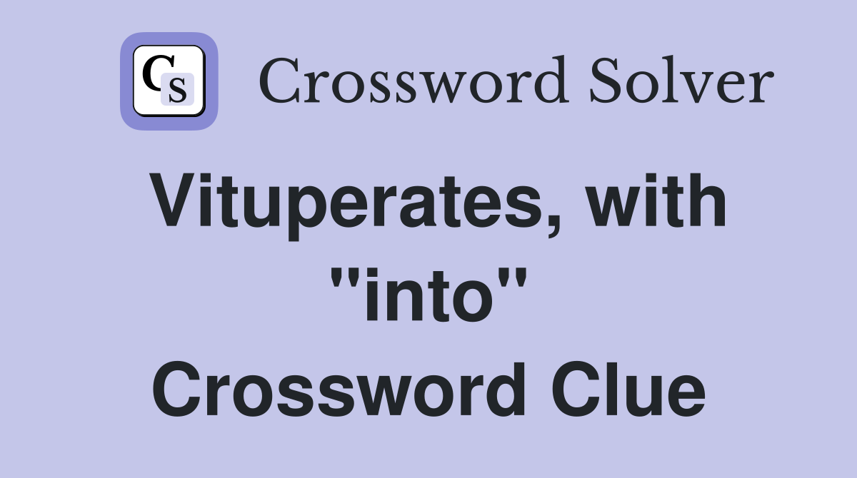 Vituperates, with "into" Crossword Clue