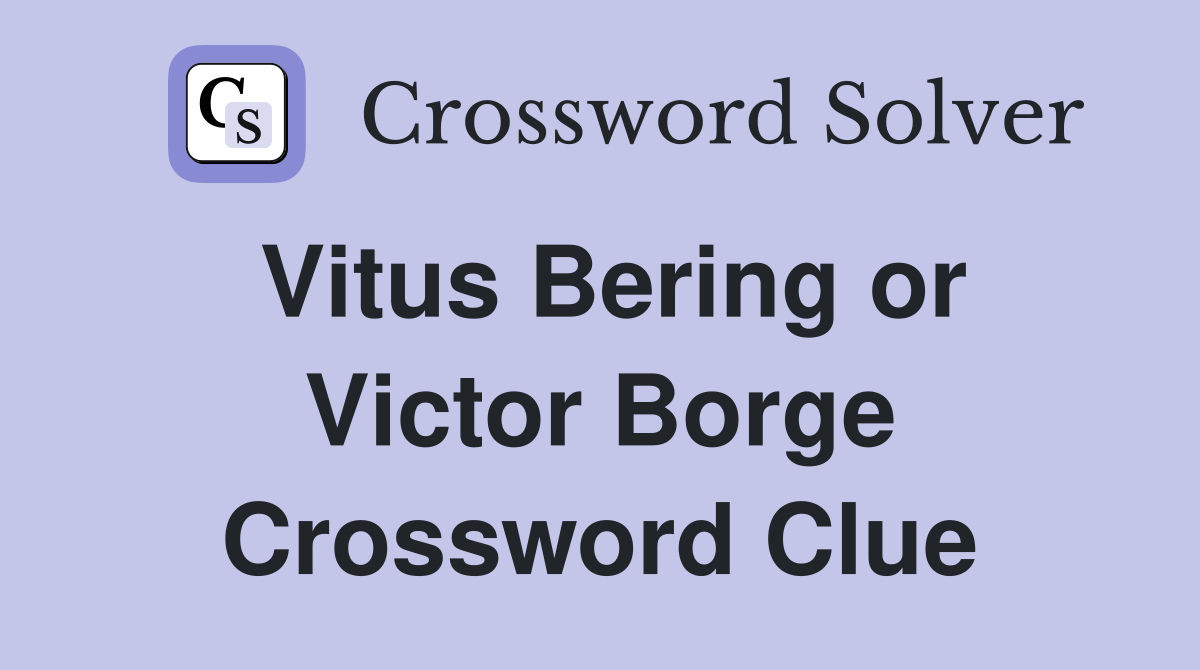 Vitus Bering or Victor Borge Crossword Clue