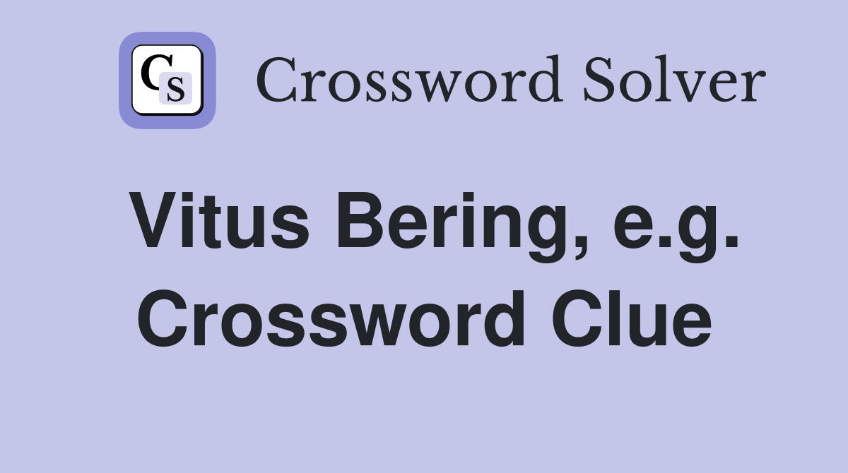 Vitus Bering, e.g. Crossword Clue