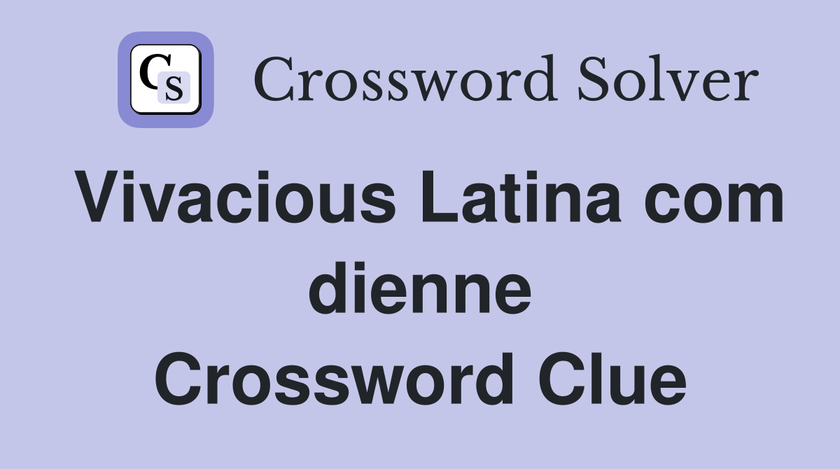Vivacious Latina com dienne Crossword Clue