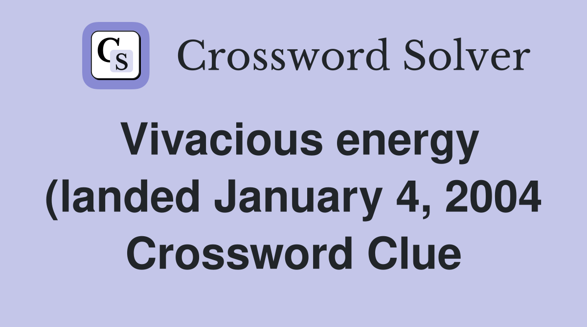 Vivacious energy (landed January 4 2004) Crossword Clue Answers Vivacious energy (landed January 4 2004) Crossword Clue Answers