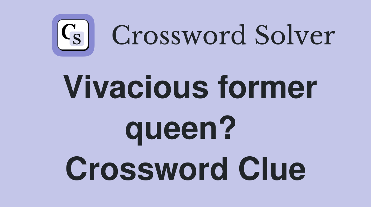 Vivacious former queen?  Crossword Clue