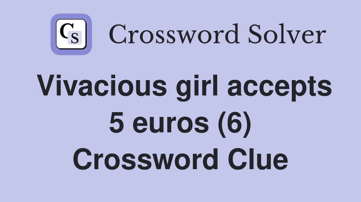 Vivacious girl accepts 5 euros (6) Crossword Clue