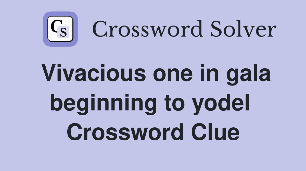 Vivacious one in gala beginning to yodel  Crossword Clue