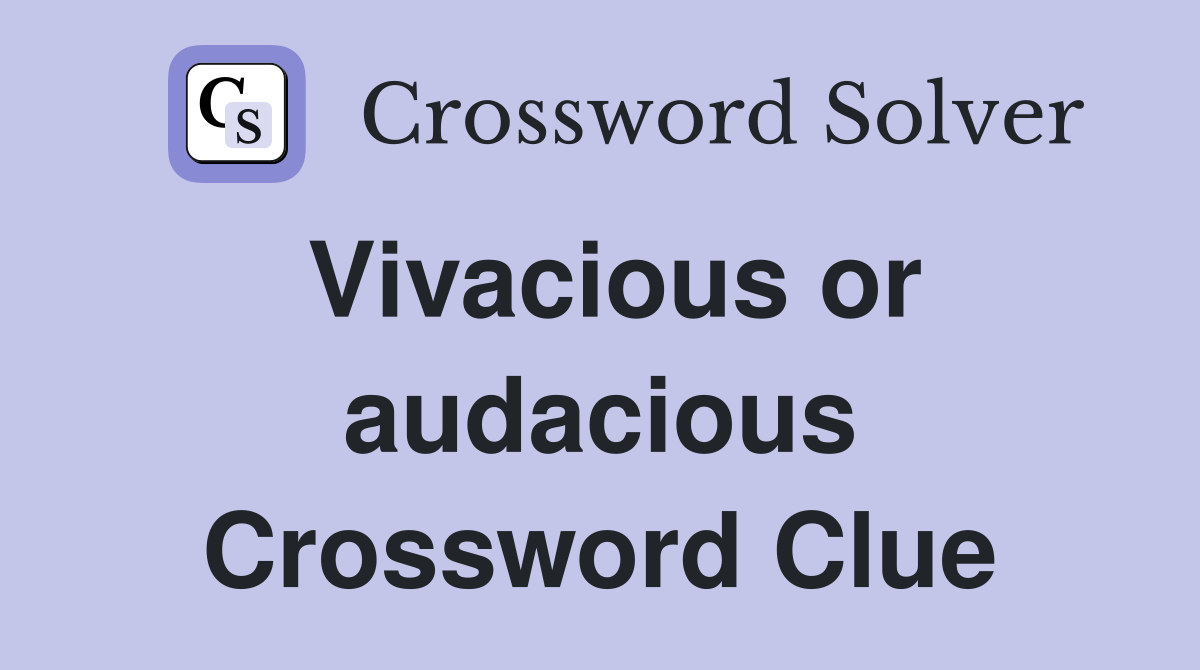 Vivacious or audacious Crossword Clue