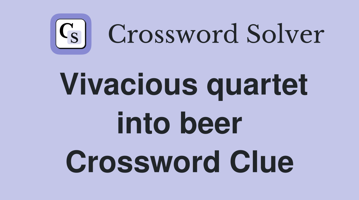 Vivacious quartet into beer Crossword Clue