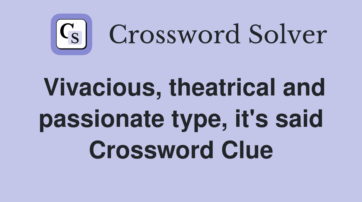 Vivacious, theatrical and passionate type, it's said Crossword Clue