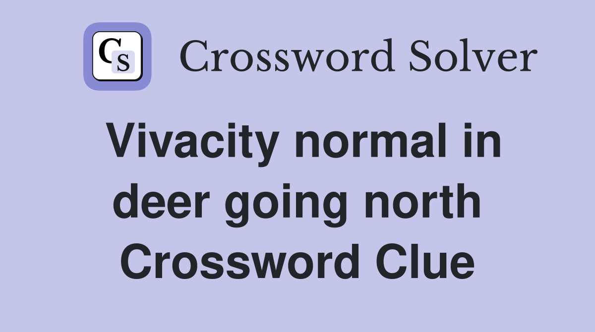 Vivacity normal in deer going north Crossword Clue