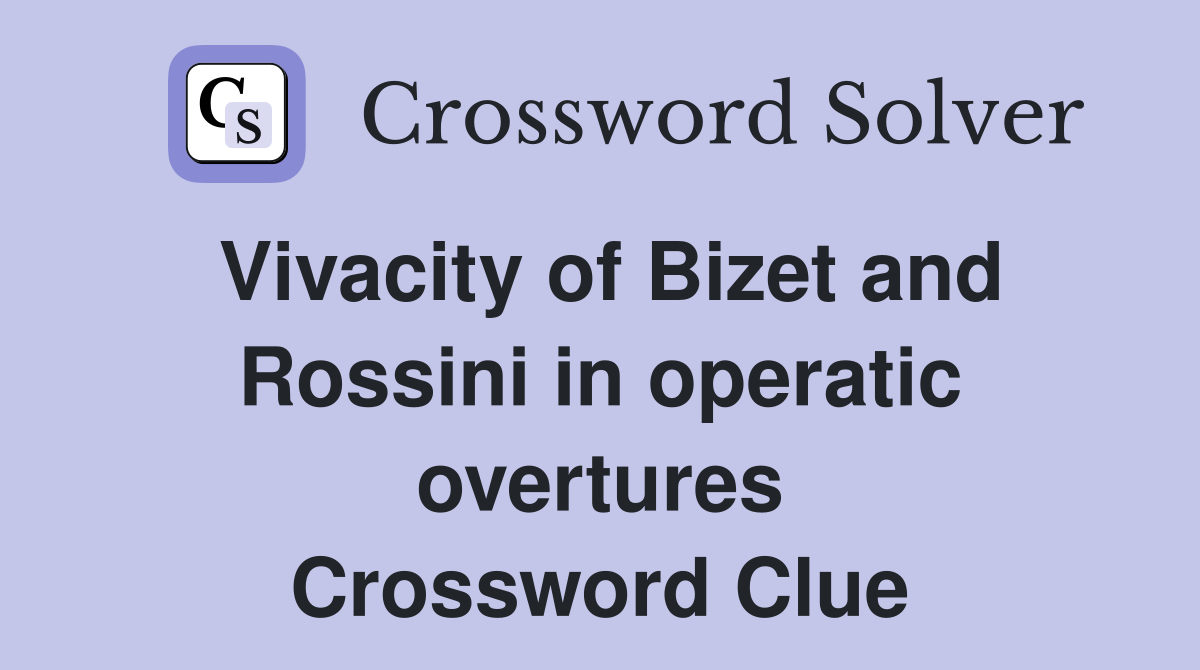 Vivacity of Bizet and Rossini in operatic overtures Crossword Clue
