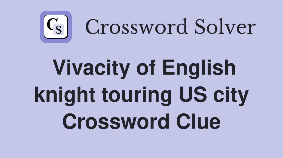 Vivacity of English knight touring US city Crossword Clue