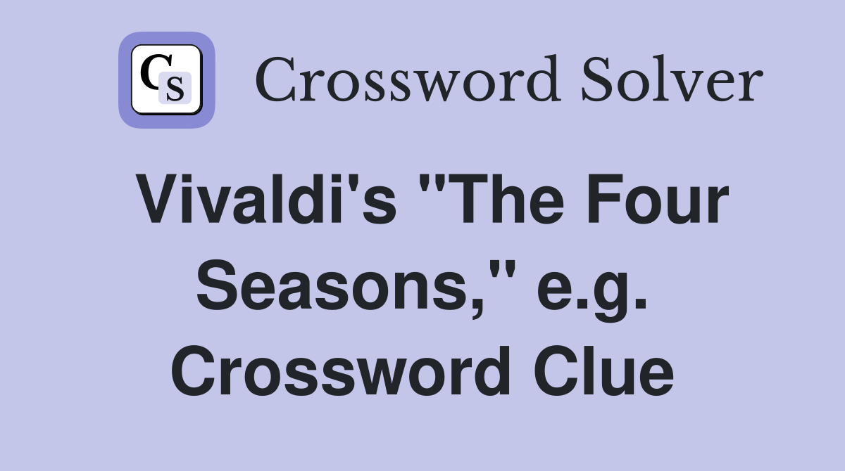 Vivaldi's "The Four Seasons," e.g. Crossword Clue