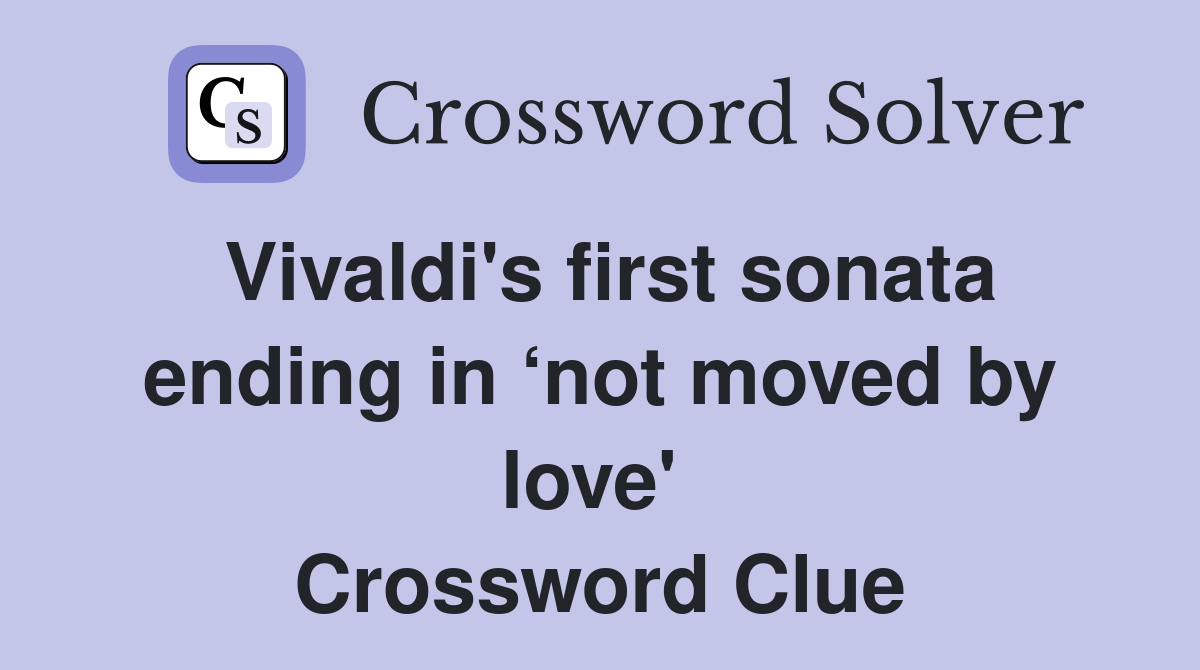 Vivaldi's first sonata ending in ‘not moved by love'  Crossword Clue