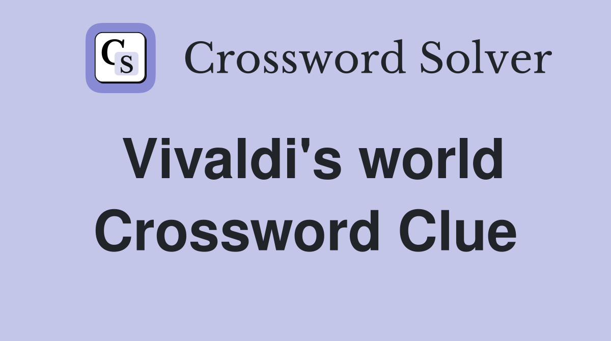 Vivaldi's world Crossword Clue