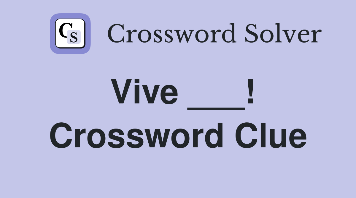 Vive ___! Crossword Clue