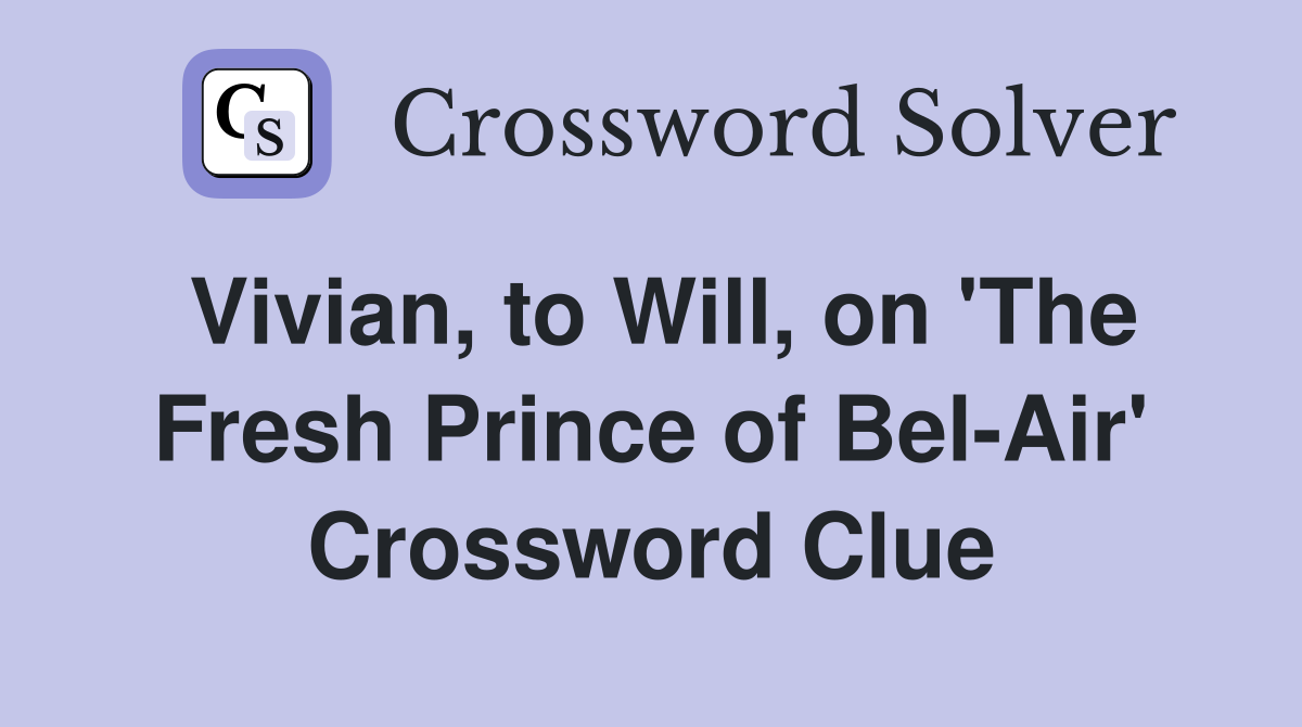 Vivian, to Will, on 'The Fresh Prince of Bel-Air' Crossword Clue