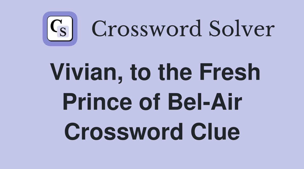 Vivian, to the Fresh Prince of Bel-Air Crossword Clue