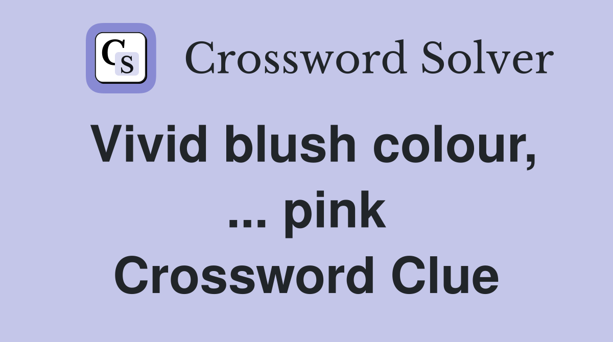 Vivid blush colour, ... pink Crossword Clue
