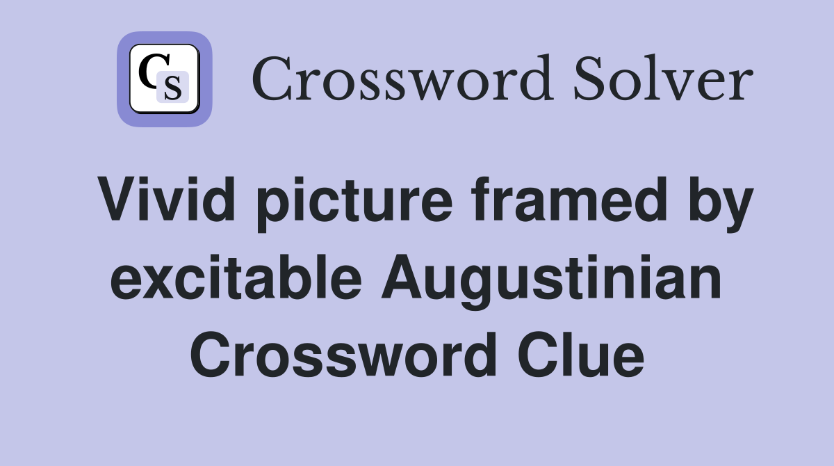 Vivid picture framed by excitable Augustinian Crossword Clue