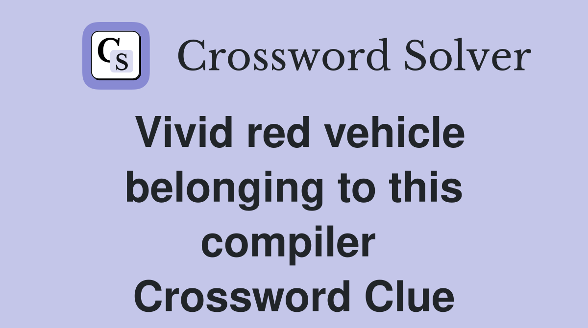 Vivid red vehicle belonging to this compiler  Crossword Clue