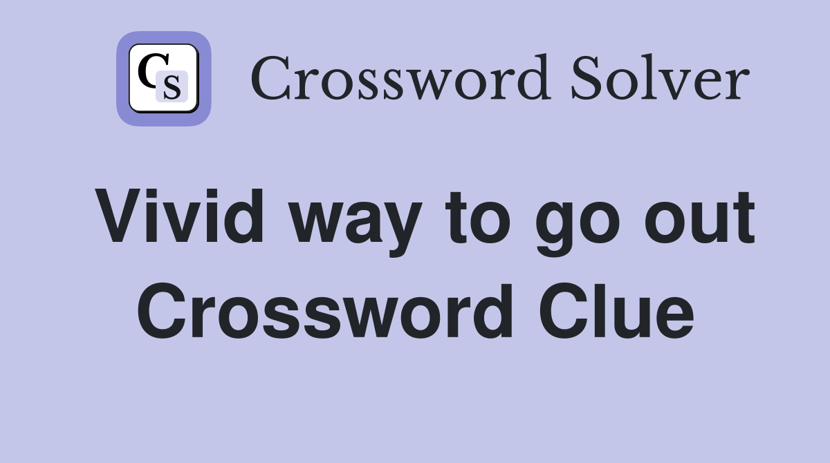Vivid way to go out Crossword Clue