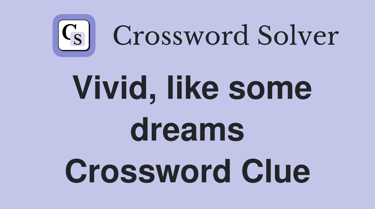 Vivid, like some dreams Crossword Clue