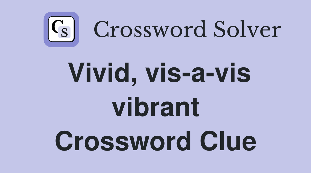 Vivid, vis-a-vis vibrant Crossword Clue